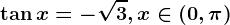 \tan x=-\sqrt3,x\in \left ( 0,\pi \right )