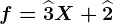 f=\widehat3X+\widehat2