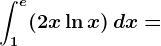 \int1^e(2x\ln x)\, dx=