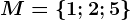 M=\left \ 1; 2; 5 \right \