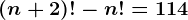 (n+2)!-n!=114
