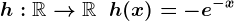 h:\mathbbR-->\mathbbR\;\;h(x)=-e^-x