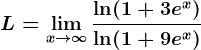 L=\limx--> \infty \frac\ln(1+3e^x)\ln(1+9e^x)