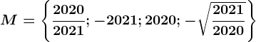 M=\left \ \frac20202021;-2021;2020;-\sqrt\frac20212020 \right \