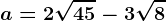 a=2\sqrt45-3\sqrt8