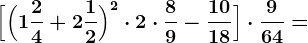 \Big[\Big(1\frac24+2\frac12\Big)^2\cdot 2 \cdot \frac89-\frac1018\Big]\cdot \frac964=