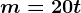 m=20t