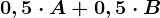 0,5\cdot A+0,5\cdot B