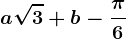 a\sqrt3+b-\frac\pi6