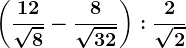 \left ( \frac12\sqrt8 -\frac8\sqrt32\right ):\frac2\sqrt2