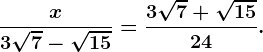 \fracx3\sqrt7-\sqrt15= \frac3\sqrt7+\sqrt1524.