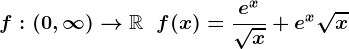 f:\left(0,\infty\right)-->\mathbbR\;\;f(x)=\frace^x\sqrtx+ e^x\sqrtx