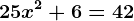 25x^2+6 =42