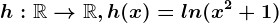h:\mathbbR--> \mathbbR, h(x)=ln(x^2+1)
