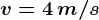 v = 4\, m/s