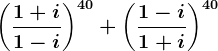 \left ( \frac1+i1-i \right )^40+\left ( \frac1-i1+i \right )^40