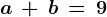 \dpi100 a\, +\, b\, =\, 9