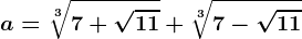 a=\sqrt[3]7+\sqrt11+\sqrt[3]7-\sqrt11