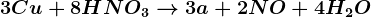 3Cu + 8HNO3--> 3a + 2NO + 4H2O