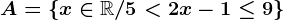 A=\left \ x\in \mathbbR/5< 2x-1\leq 9 \right \