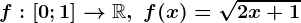 f:\left [ 0;1 \right ]--> \mathbbR, \text f(x)=\sqrt2x+1
