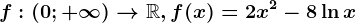 f:(0;+\infty )--> \mathbbR, f(x)=2x^2-8\ln x