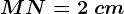 MN=2\ cm