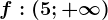f:(5;+\infty )