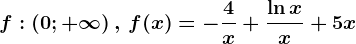 f:\left ( 0;+\infty \right ),\, f(x)=-\frac4x +\frac\ln xx+5x