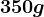 350 g