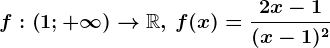 f:\left ( 1;+\infty \right )--> \mathbbR,\, f(x)=\frac2x-1(x-1)^2