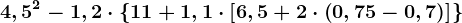 4,5^2-1,2\cdot \left \ 11+1,1\cdot \left [ 6,5+2\cdot \left ( 0,75-0,7 \right ) \right ] \right \