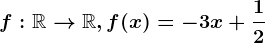 f:\mathbbR--> \mathbbR,f(x)=-3x+\frac12