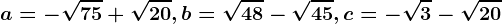 a=-\sqrt75+\sqrt20, b=\sqrt48-\sqrt45, c=-\sqrt3-\sqrt20