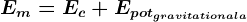Em=Ec+Epotgravitationala