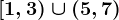[1,3)\cup (5,7)