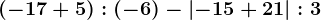 \left ( -17+5 \right ):(-6)-\left | -15+21 \right |:3