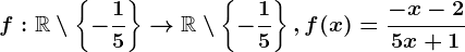 f:\mathbbR \setminus \left \ -\frac15 \right \--> \mathbbR \setminus \left \ -\frac15 \right \, f(x)=\frac-x-25x+1