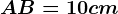 AB=10 cm