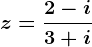z=\frac2-i3+i