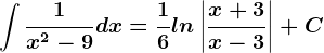 \int \frac1x^2-9dx=\frac16ln\left | \fracx+3x-3 \right |+C