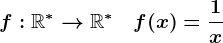 f:\mathbbR^*-->\mathbbR^*\quad f(x)=\frac1x