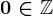 0\in\mathbbZ