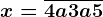 x=\overline4a3a5