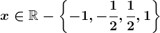 x\in \mathbbR-\left \ -1,-\frac12,\frac12,1 \right \