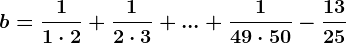 b=\frac11\cdot 2+\frac12\cdot 3+...+\frac149\cdot 50-\frac1325
