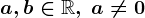 a,b\in\mathbbR,\:a\neq0