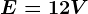 E=12V