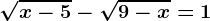 \sqrtx-5-\sqrt9-x=1