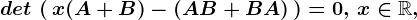 det\, \left (\, x(A+B)-(AB+BA)\, \right )=0,\, x\in \mathbbR,